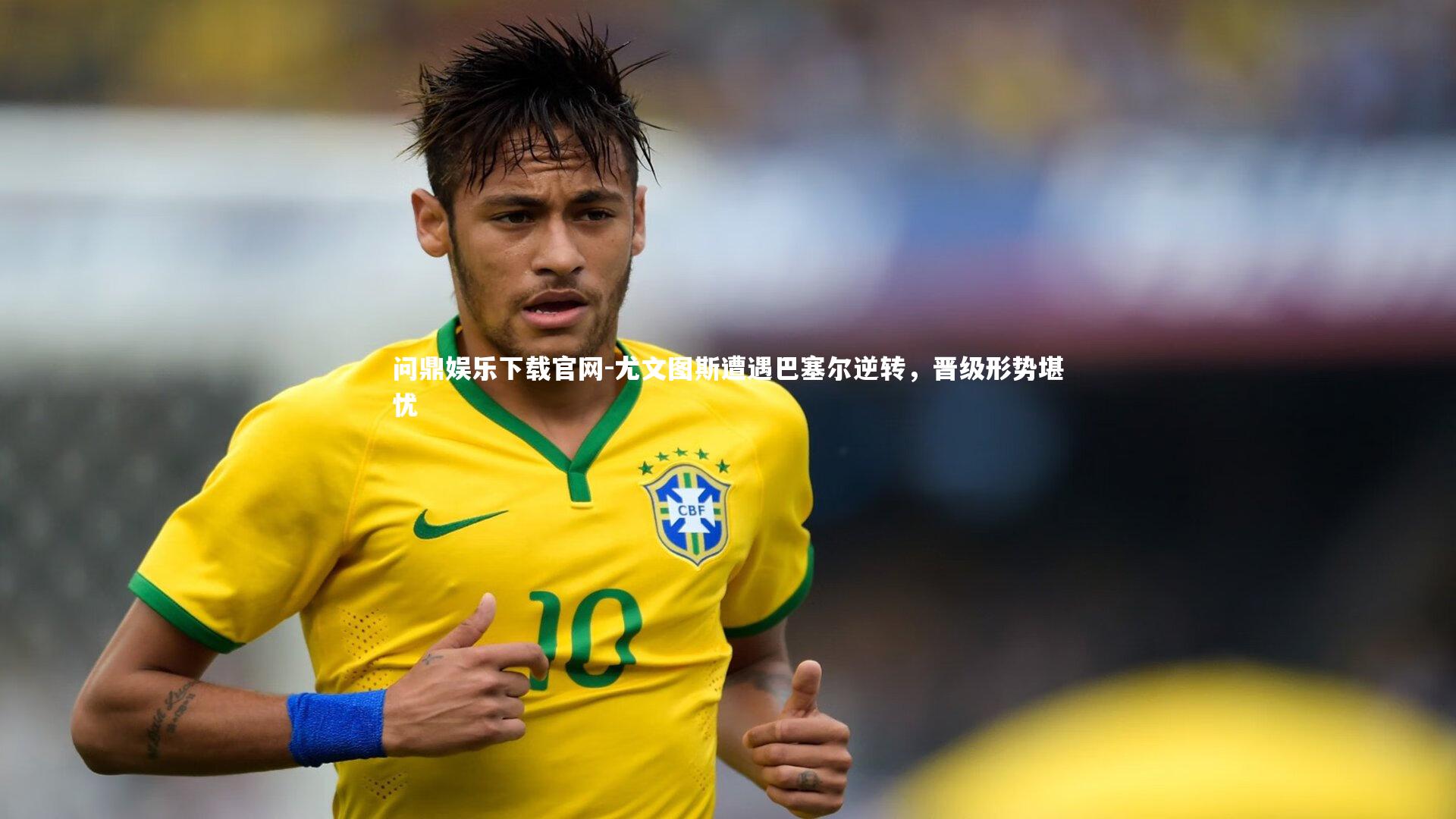 问鼎娱乐下载官网-尤文图斯遭遇巴塞尔逆转，晋级形势堪忧