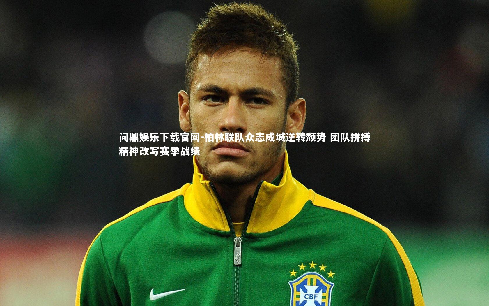 问鼎娱乐下载官网-柏林联队众志成城逆转颓势 团队拼搏精神改写赛季战绩