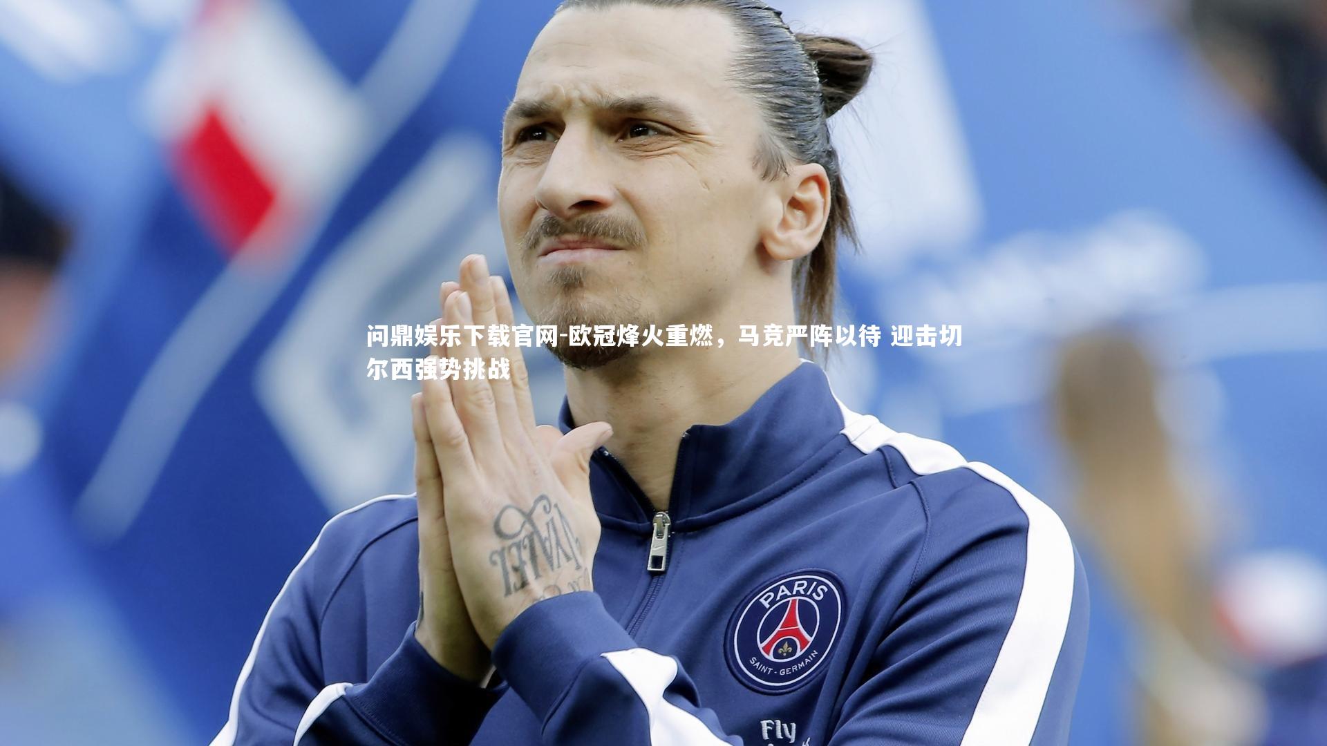 问鼎娱乐下载官网-欧冠烽火重燃，马竞严阵以待 迎击切尔西强势挑战